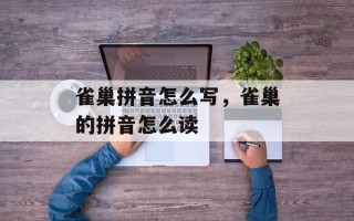 雀巢拼音怎么写，雀巢的拼音怎么读