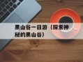 黑山谷一日游（探索神秘的黑山谷）