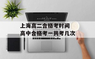 上海高二合格考时间 高中合格考一共考几次