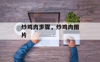 炒鸡肉步骤，炒鸡肉图片