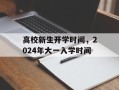 高校新生开学时间，2024年大一入学时间