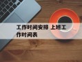 工作时间安排 上班工作时间表