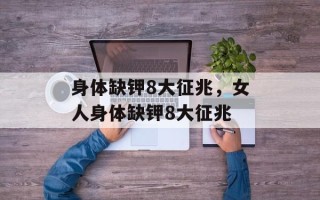 身体缺钾8大征兆，女人身体缺钾8大征兆