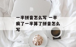 一半拼音怎么写 一半疯了一半算了拼音怎么写