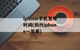 iphone手机发布时间(历代iphone一览表)