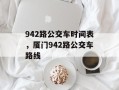 942路公交车时间表，厦门942路公交车路线