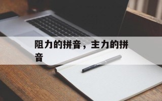 阻力的拼音，主力的拼音