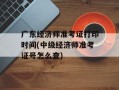 广东经济师准考证打印时间(中级经济师准考证号怎么查)
