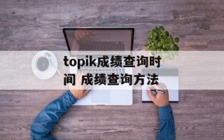 topik成绩查询时间 成绩查询方法