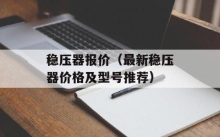 稳压器报价（最新稳压器价格及型号推荐）