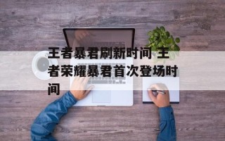 王者暴君刷新时间 王者荣耀暴君首次登场时间