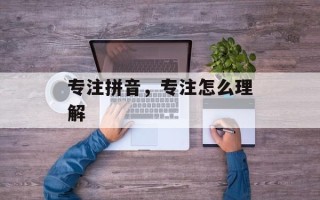 专注拼音，专注怎么理解