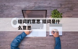 组词的意思 组词是什么意思