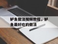 鲈鱼做法视频教程，鲈鱼最好吃的做法