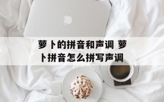 萝卜的拼音和声调 萝卜拼音怎么拼写声调