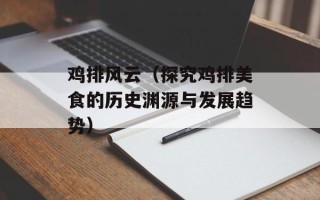 鸡排风云（探究鸡排美食的历史渊源与发展趋势）