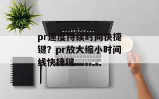 pr速度持续时间快捷键？pr放大缩小时间线快捷键