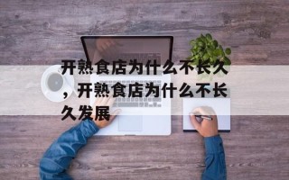 开熟食店为什么不长久，开熟食店为什么不长久发展