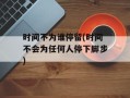 时间不为谁停留(时间不会为任何人停下脚步)