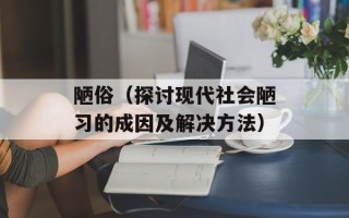 陋俗（探讨现代社会陋习的成因及解决方法）