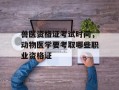 兽医资格证考试时间，动物医学要考取哪些职业资格证