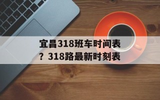 宜昌318班车时间表？318路最新时刻表