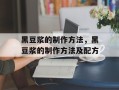 黑豆浆的制作方法，黑豆浆的制作方法及配方