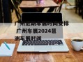 广州近期车展时间安排 广州车展2024琶洲车展时间