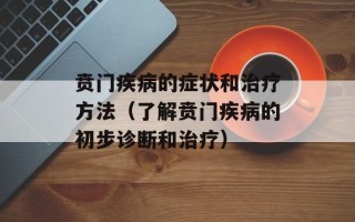 贲门疾病的症状和治疗方法（了解贲门疾病的初步诊断和治疗）
