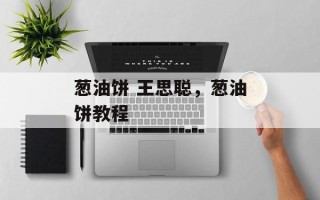 葱油饼 王思聪，葱油饼教程