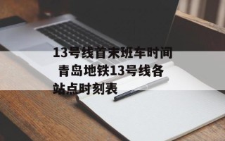 13号线首末班车时间 青岛地铁13号线各站点时刻表