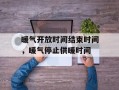 暖气开放时间结束时间，暖气停止供暖时间