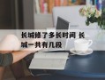 长城修了多长时间 长城一共有几段