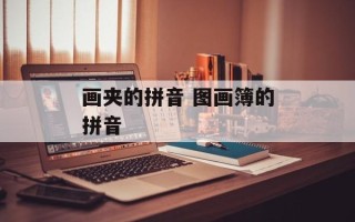 画夹的拼音 图画簿的拼音