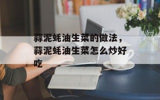 蒜泥蚝油生菜的做法，蒜泥蚝油生菜怎么炒好吃