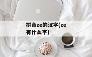 拼音ze的汉字(ze有什么字)
