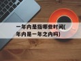 一年内是指哪些时间(年内是一年之内吗)