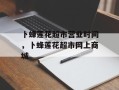 卜蜂莲花超市营业时间，卜蜂莲花超市网上商城