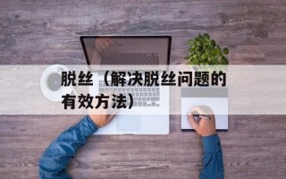 脱丝（解决脱丝问题的有效方法）