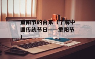 重阳节的由来（了解中国传统节日——重阳节）