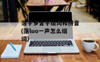 落字多音字组词和拼音(落luo一声怎么组词)
