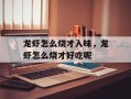 龙虾怎么烧才入味，龙虾怎么烧才好吃呢