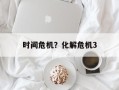 时间危机？化解危机3