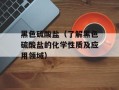 黑色硫酸盐（了解黑色硫酸盐的化学性质及应用领域）