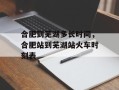 合肥到芜湖多长时间，合肥站到芜湖站火车时刻表