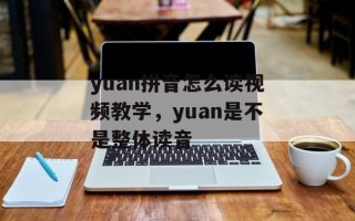 yuan拼音怎么读视频教学，yuan是不是整体读音