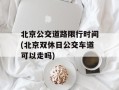北京公交道路限行时间(北京双休日公交车道可以走吗)