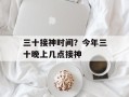 三十接神时间？今年三十晚上几点接神
