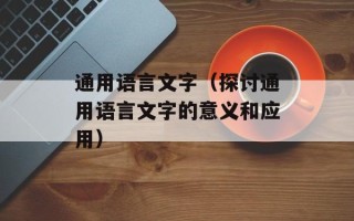 通用语言文字（探讨通用语言文字的意义和应用）