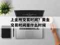 上金所交易时间？黄金交易时间是什么时候